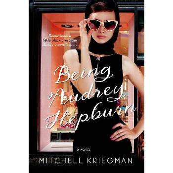 Being Audrey Hepburn - by  Mitchell Kriegman (Paperback)