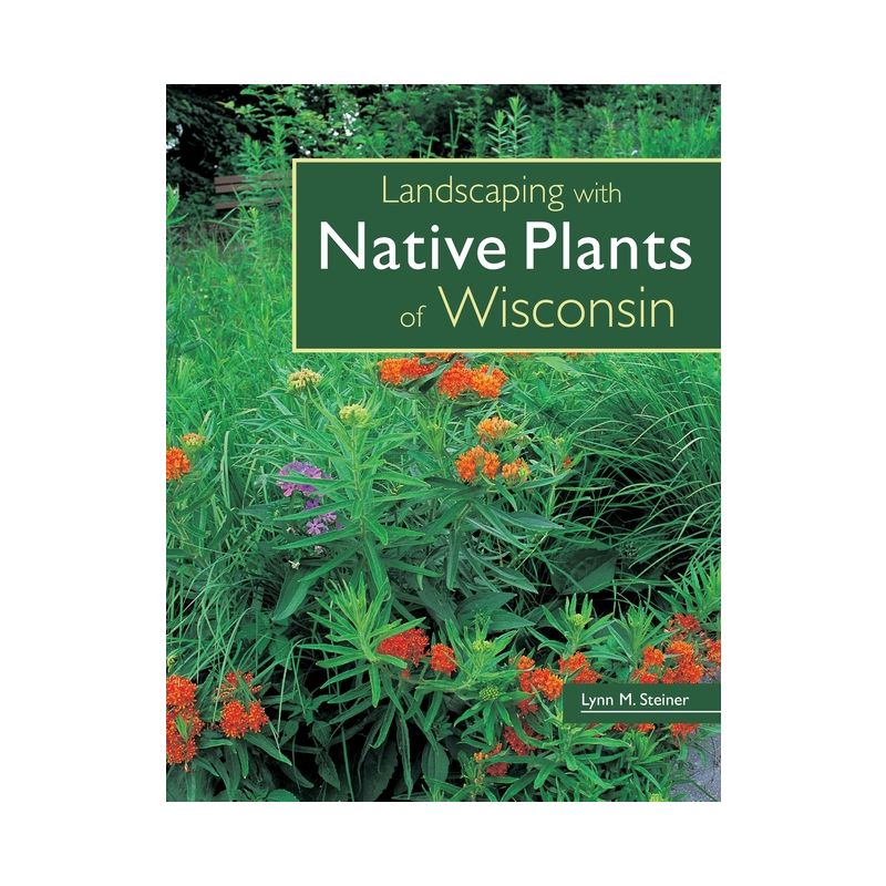 Landscaping with Native Plants of Wisconsin - by  Lynn M Steiner (Paperback), 1 of 2