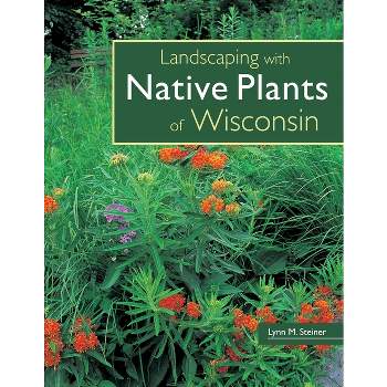 Landscaping with Native Plants of Wisconsin - by  Lynn M Steiner (Paperback)