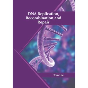DNA Replication, Recombination and Repair - by  Tom Lee (Hardcover) - 1 of 1