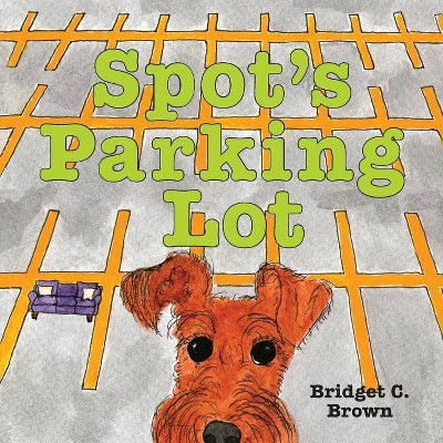 Spot's Parking Lot - by  Bridget C Brown (Paperback)