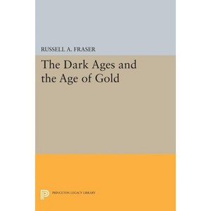 The Dark Ages and the Age of Gold - (Princeton Legacy Library) by  Russell a Fraser (Paperback) - 1 of 1