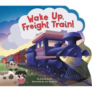 Wake Up, Freight Train! - by  Danna Smith (Board Book) - 1 of 1