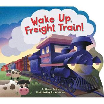Wake Up, Freight Train! - by  Danna Smith (Board Book)