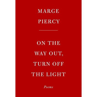 On the Way Out, Turn Off the Light - by  Marge Piercy (Hardcover)