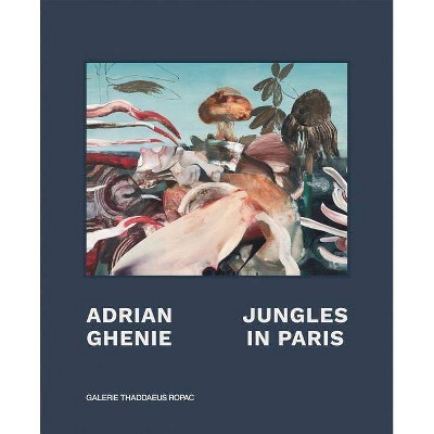 Adrian Ghenie: Jungles in Paris - by  Oona Doyle (Hardcover)