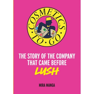 Cosmetics to Go - by  Mira Manga (Hardcover)