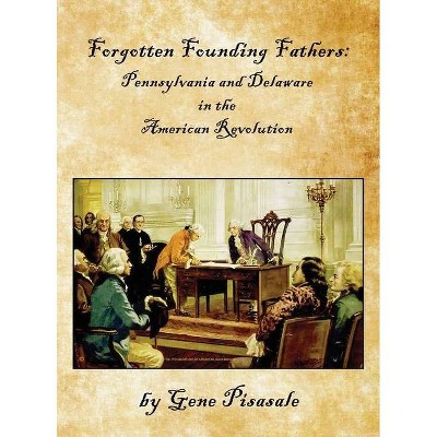 Forgotten Founding Fathers - by  Gene Pisasale (Hardcover)