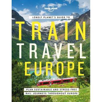 Lonely Planet's Guide to Train Travel in Europe - (Hardcover)