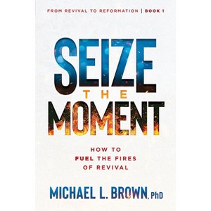 Seize the Moment - (From Revival to Reformation) by  Michael L Brown (Paperback) - 1 of 1