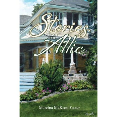 Stories from the Attic - by  Marcina Foster (Paperback)