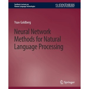 Neural Network Methods for Natural Language Processing - (Synthesis Lectures on Human Language Technologies) by  Yoav Goldberg (Paperback) - 1 of 1