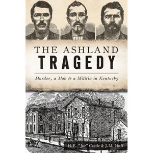 The Ashland Tragedy - (True Crime) by  H E Joe Castle & J M Huff (Paperback) - 1 of 1