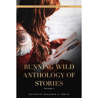 Running Wild Anthology of Stories - by  Benjamin B White (Paperback)