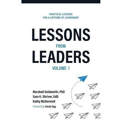 Lessons from Leaders Volume 1 - by  Marshall Goldsmith & Sam K Shriver & Kathy McDermott (Paperback)