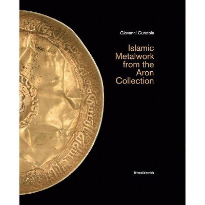 Islamic Metalwork from the Aron Collection - by  Giovanni Curatola (Hardcover)