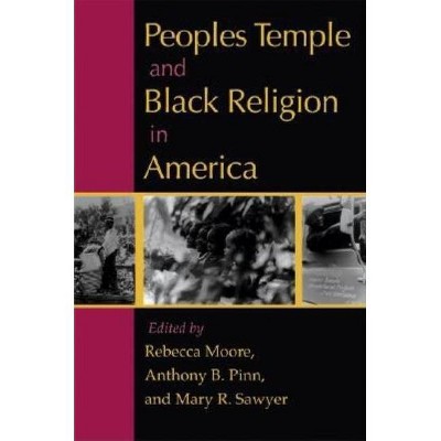 Peoples Temple and Black Religion in America - by  Rebecca Moore & Anthony B Pinn & Mary R Sawyer (Paperback)