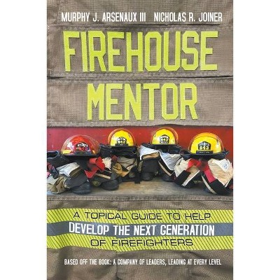 Firehouse Mentor - by  Murphy Arsenaux & Nicholas Joiner (Paperback)