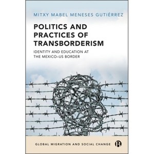 Politics and Practices of Transborderism - (Global Migration and Social Change) by  Mitxy Mabel Meneses Gutiérrez (Hardcover) - 1 of 1