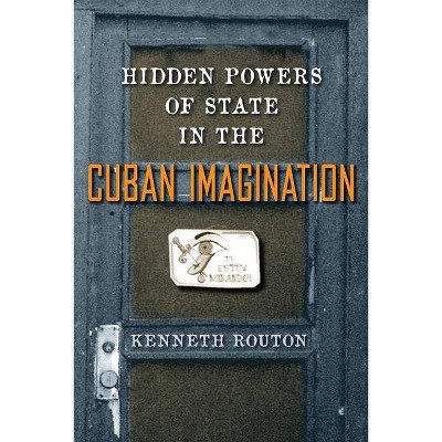 Hidden Powers of State in the Cuban Imagination - by  Kenneth Routon (Paperback)