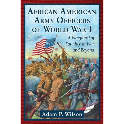 African American Army Officers of World War I - by  Adam P Wilson (Paperback)