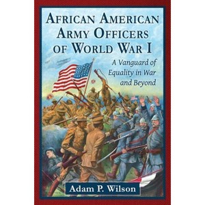 African American Army Officers of World War I - by  Adam P Wilson (Paperback) - 1 of 1