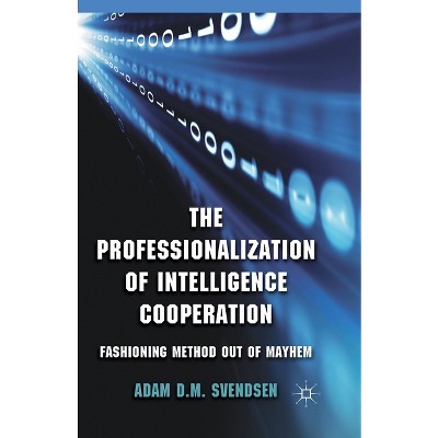 The Professionalization of Intelligence Cooperation - by  A Svendsen (Paperback)