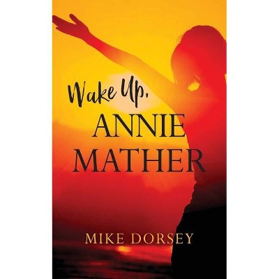 Wake Up, Annie Mather - by  Mike Dorsey (Paperback)