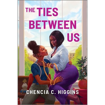 The Ties Between Us - by  Chencia C Higgins (Paperback)