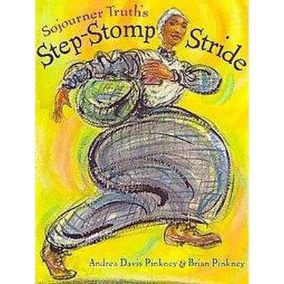 Sojourner Truth's Step-Stomp Stride - by  Andrea Pinkney (Hardcover)