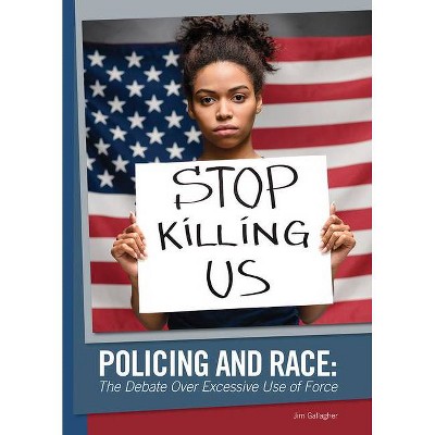 Policing and Race: The Debate Over Excessive Use of Force - by  Jim Gallagher (Hardcover)