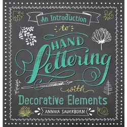 An Introduction to Hand Lettering with Decorative Elements - (Lettering, Calligraphy, Typography) by  Annika Sauerborn (Paperback)