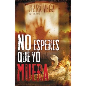No Esperes Que Yo Muera = Don't Wait for Me to Die - by  Mark Vega (Paperback) - 1 of 1