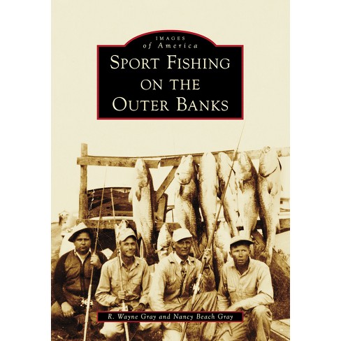 Sport Fishing On The Outer Banks - (images Of America) By Nancy Beach Gray  & R Wayne Gray (paperback) : Target