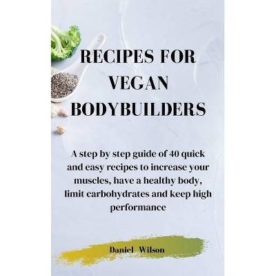 Recipes for Vegan Bodybuilders - by  Daniel Wilson (Hardcover)