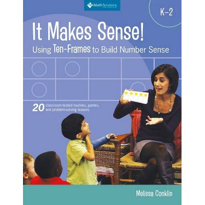 It Makes Sense! Using Ten-Frames to Build Number Sense, Grades K-2 - by  Melissa Conklin (Paperback)