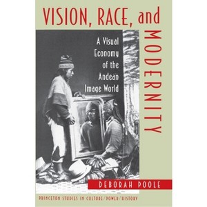 Vision, Race, and Modernity - (Princeton Studies in Culture/Power/History) by  Deborah Poole (Paperback) - 1 of 1
