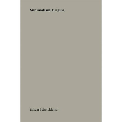 Minimalism: Origins - by  Edward Strickland (Paperback)