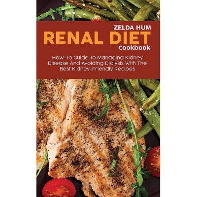 Renal Diet Cookbook - by  Zelda Hum (Hardcover)