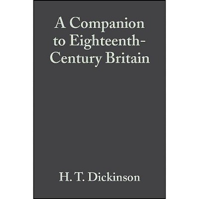A Companion to Eighteenth-Century Britain - (Blackwell Companions to British History) by  H T Dickinson (Paperback)
