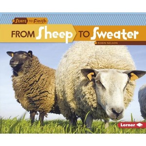 From Sheep to Sweater - (Start to Finish, Second) by  Robin Nelson (Paperback) - 1 of 1