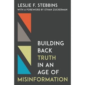 Building Back Truth in an Age of Misinformation - by  Leslie F Stebbins (Hardcover) - 1 of 1