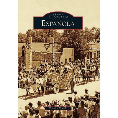 Espanola - (Images of America (Arcadia Publishing)) by  Camilla Trujillo (Paperback)