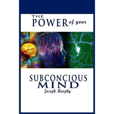 The Power of Your Subconscious Mind - by  Joseph Murphy (Paperback)