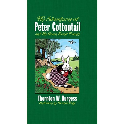 The Adventures of Peter Cottontail and His Green Forest Friends - by  Thornton W Burgess & Harrison Cady (Hardcover)
