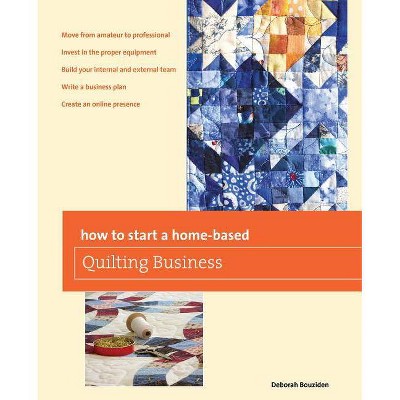 How to Start a Home-Based Quilting Business - (Home-Based Business) by  Deborah Bouziden (Paperback)