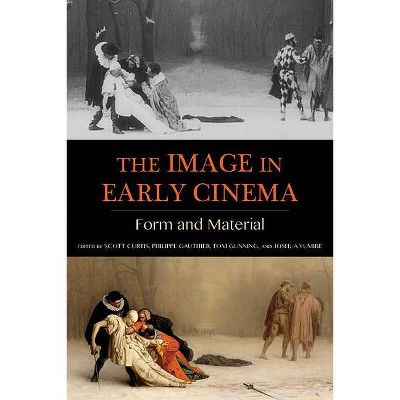 The Image in Early Cinema - (Early Cinema in Review: Proceedings of Domitor) by  Scott Curtis & Philippe Gauthier & Tom Gunning & Joshua Yumibe