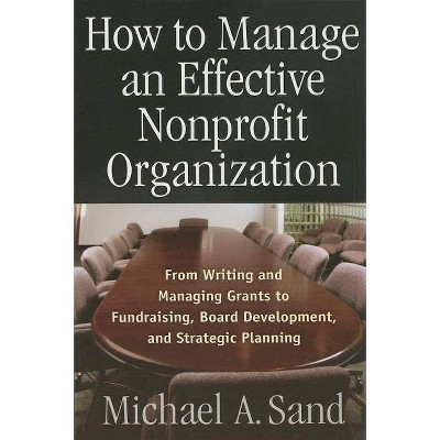 How to Manage an Effective Nonprofit Organization - by  Michael A Sand (Paperback)