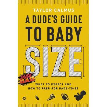 A Dude's Guide to Baby Size - by Taylor Calmus (Hardcover)