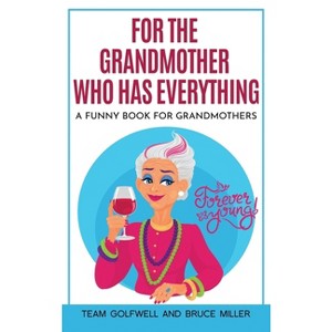 For the Grandmother Who Has Everything - (For People Who Have Everything) by  Team Golfwell & Bruce Miller (Hardcover) - 1 of 1
